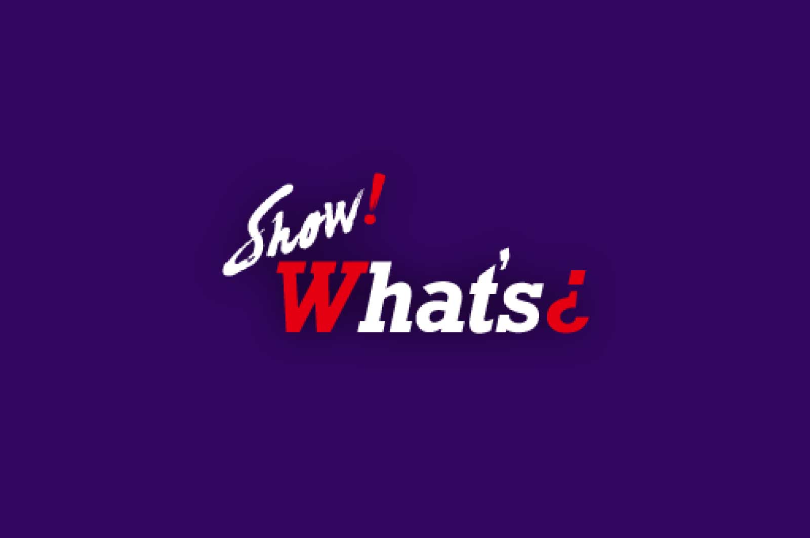 Show! What's?